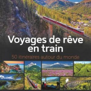 Voyages de rêve en train - 50 itinéraires autour du monde
