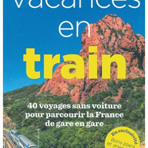 Vacances en train. 40 voyages sans voiture pour parcourir la France de gare en gare
